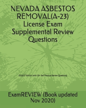 NEVADA ASBESTOS REMOVAL(A-23) License Exam Supplemental Review Questions 2016/17 Edition: (with 50+ Self Practice Review Questions)