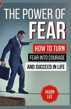 Paperback The POWER of FEAR: How To Turn Fear Into Courage And Succeed In Life Book