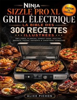 Ninja Sizzle Pro XL Grill Électrique — La Bible des 300 Recettes Illustrées: Grillades, Plancha, Street Food, Healthy, Brunch, Pizzas, Desserts & Créations Signature (French Edition)