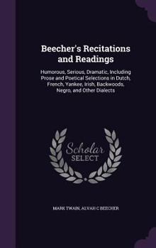 Hardcover Beecher's Recitations and Readings: Humorous, Serious, Dramatic, Including Prose and Poetical Selections in Dutch, French, Yankee, Irish, Backwoods, N Book