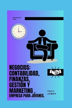 NEGOCIOS: CONTABILIDAD, FINANZAS, GESTIÓN Y MARKETING . EMPRESA PARA JÓVENES.