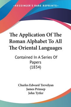 Paperback The Application Of The Roman Alphabet To All The Oriental Languages: Contained In A Series Of Papers (1834) Book