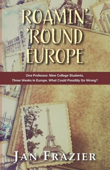 Paperback Roamin' 'Round Europe: One Professor. Nine College Students. Three Weeks in Europe. What Could Possibly Go Wrong? Book