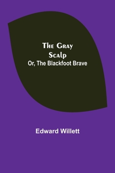 Paperback The Gray Scalp; Or, The Blackfoot Brave Book