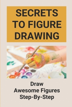 Paperback Secrets To Figure Drawing: Draw Awesome Figures Step-By-Step: Guide To Draw Human Figures Book