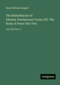 The Mahabharata of Khrisna-Dwaipayana Vyasa; XII. The Book of Peace Part Two: Vol. XII Part. 2