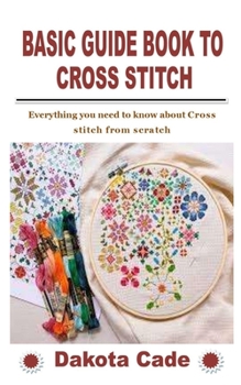 Paperback Basic Guide Book to Cross Stitch: Everything you need to know about Cross stitch from scratch Book