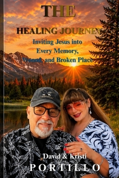 THE HEALING JOURNEY: Inviting Jesus into Every Memory, Wound, and Broken Place
