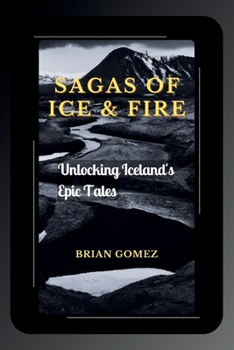 Paperback Sagas of Ice & Fire: Unlocking Iceland's Epic Tales Book