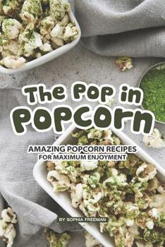 Paperback The Pop in Popcorn: Amazing Popcorn Recipes for Maximum Enjoyment Book