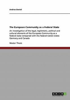 Paperback The European Community as a Federal State: An investigation of the legal, legitimistic, political and cultural elements of the European Community as a Book