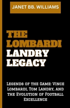 Paperback The Lombardi Landry Legacy: "Legends of the Game: Vince Lombardi, Tom Landry, and the Evolution of Football Excellence" [Large Print] Book