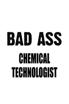 Paperback Bad Ass Chemical Technologist: Awesome Chemical Technologist Notebook, Chemical Techno Worker Journal Gift, Diary, Doodle Gift or Notebook - 6 x 9 Co Book