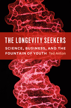 Hardcover The Longevity Seekers: Science, Business, and the Fountain of Youth Book