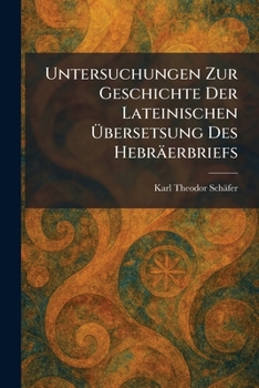 Untersuchungen Zur Geschichte Der Lateinischen Ã bersetsung Des Hebräerbriefs (German Edition)