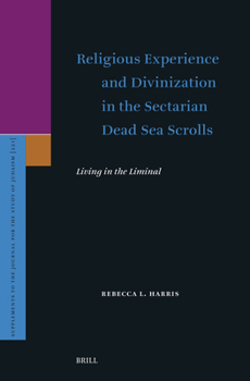 Religious Experience and Divinization in the Sectarian Dead Sea Scrolls: Living in the Liminal (Supplements to the Journal for the Study of Judaism)