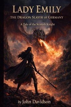 Lady Emily the Dragon Slayer of Germany: A Tale of the Scottish Knight