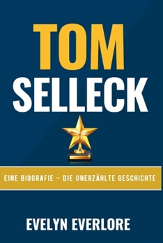 TOM SELLECK: Eine Biografie – Die unerzählte Geschichte (German Edition)