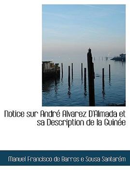 Paperback Notice Sur Andre Alvarez D'Almada Et Sa Description de La Guinee [Large Print] Book