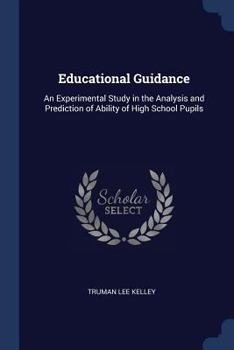 Paperback Educational Guidance: An Experimental Study in the Analysis and Prediction of Ability of High School Pupils Book