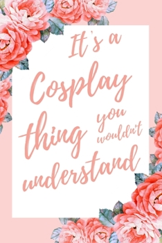 It's a Cosplay Thing You Wouldn't Understand: 6x9" Dot Bullet Notebook/Journal Funny Gift Idea For Cosplayers