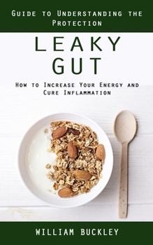 Leaky Gut: Guide to Understanding the Protection (How to Increase Your Energy and Cure Inflammation): Guide to Understanding the Protection