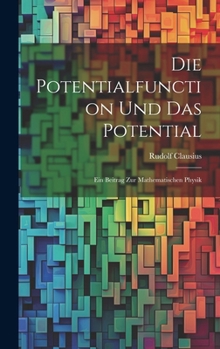Hardcover Die Potentialfunction und das Potential: Ein Beitrag zur Mathematischen Physik Book
