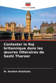 Contester le Raj britannique dans les oeuvres littéraires de Sashi Tharoor (French Edition)