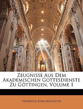 Paperback Zeugnisse Aus Dem Akademischen Gottesdienste Zu Gottingen [German] Book