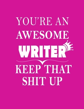 You Are An Awesome Writer Keep That Shit Up: Funny Gratitude Journal Blank Lined Notebook (Paperback , Purple Cover) 120 Pages Handy 8.5"x11" ... Writers , writer journal: Gag gift for Writer