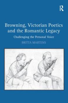 Paperback Browning, Victorian Poetics and the Romantic Legacy: Challenging the Personal Voice Book
