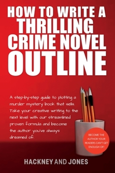Paperback How To Write A Thrilling Crime Novel Outline: A Step-By-Step Guide To Plotting A Murder Mystery Book That Sells. Take Your Creative Writing To The Nex Book