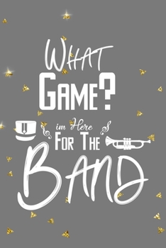 Paperback What Game? I'm Here For The Band: All Purpose 6x9 Blank Lined Notebook Journal Way Better Than A Card Trendy Unique Gift Golden Falls Marching Band Book