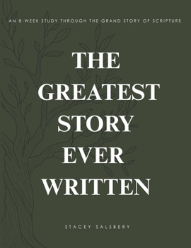 Paperback The Greatest Story Ever Written: An 8-Week Study Through the Grand Story of Scripture Book