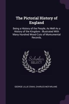 Paperback The Pictorial History of England: Being a History of the People, As Well As a History of the Kingdom: Illustrated With Many Hundred Wood-Cuts of Momum Book