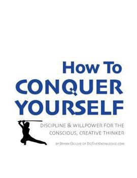 Paperback How to Conquer Yourself: Discipline & Willpower for the Conscious, Creative Thinker Book