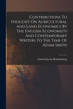 Contributions To Thought On Agricultural And Land Economics By The English Economists And Contemporary Writers To The Time Of Adam Smith...