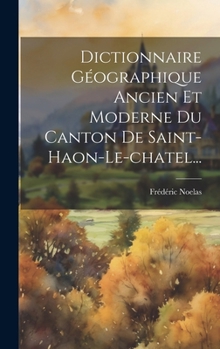 Hardcover Dictionnaire Géographique Ancien Et Moderne Du Canton De Saint-haon-le-chatel... [French] Book