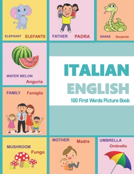 ITALIAN ENGLISH 100 First Words Picture Book: Classic first words are presented in English and ITALIAN with bright illustrations/photographic color pictures to help with language comprehension