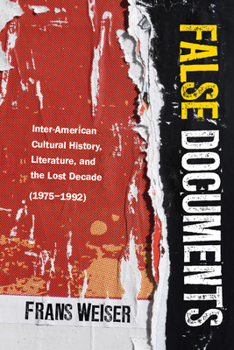 Paperback False Documents: Inter-American Cultural History, Literature, and the Lost Decade (1975-1992) Book