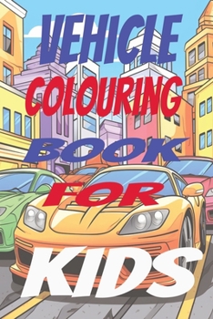 Vehicle Colourigng Book for Kids: Monster Trucks, Race Cars, Motor Bikes, Sports Cars
