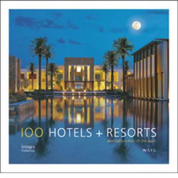 100 Hotels & Resorts: Destinations That Lift The Spirit