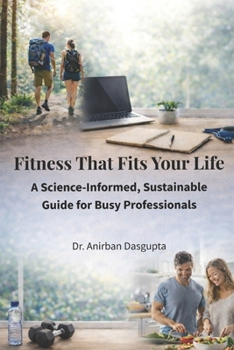 Paperback Fitness That Fits Your Life: A Science-Informed, Sustainable Guide for Busy Professionals Book