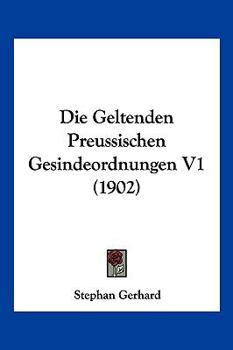 Paperback Die Geltenden Preussischen Gesindeordnungen V1 (1902) [German] Book