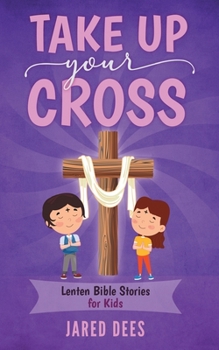 Paperback Take Up Your Cross: Lenten Bible Stories for Kids Book