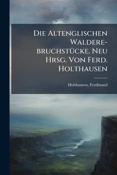 Paperback Die Altenglischen Waldere-bruchstücke. Neu Hrsg. Von Ferd. Holthausen [German] Book