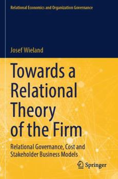 Towards a Relational Theory of the Firm: Relational Governance, Cost and Stakeholder Business Models (Relational Economics and Organization Governance)
