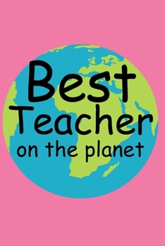 Best Teacher On The Planet: Notebook Gift For Teachers. A 6x9, 120 Journal Lined Pages.