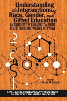 Understanding the Intersections of Race, Gender, and Gifted Education: An Anthology By and About Talented Black Girls and Women in STEM (Contemporary Perspectives on Multicultural Gifted Education)