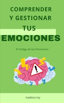 El Código de las Emociones -: Comprender y gestionar tus emociones (Spanish Edition)